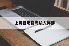 南通上海夜场雇用私家伴游(上海雇用高端伴游一天20万)