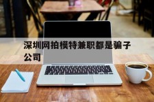 南通深圳网拍模特兼职都是骗子公司(雇用网拍模特是实是假)